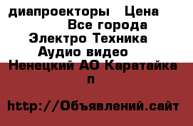 диапроекторы › Цена ­ 2 500 - Все города Электро-Техника » Аудио-видео   . Ненецкий АО,Каратайка п.